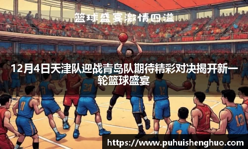 12月4日天津队迎战青岛队期待精彩对决揭开新一轮篮球盛宴